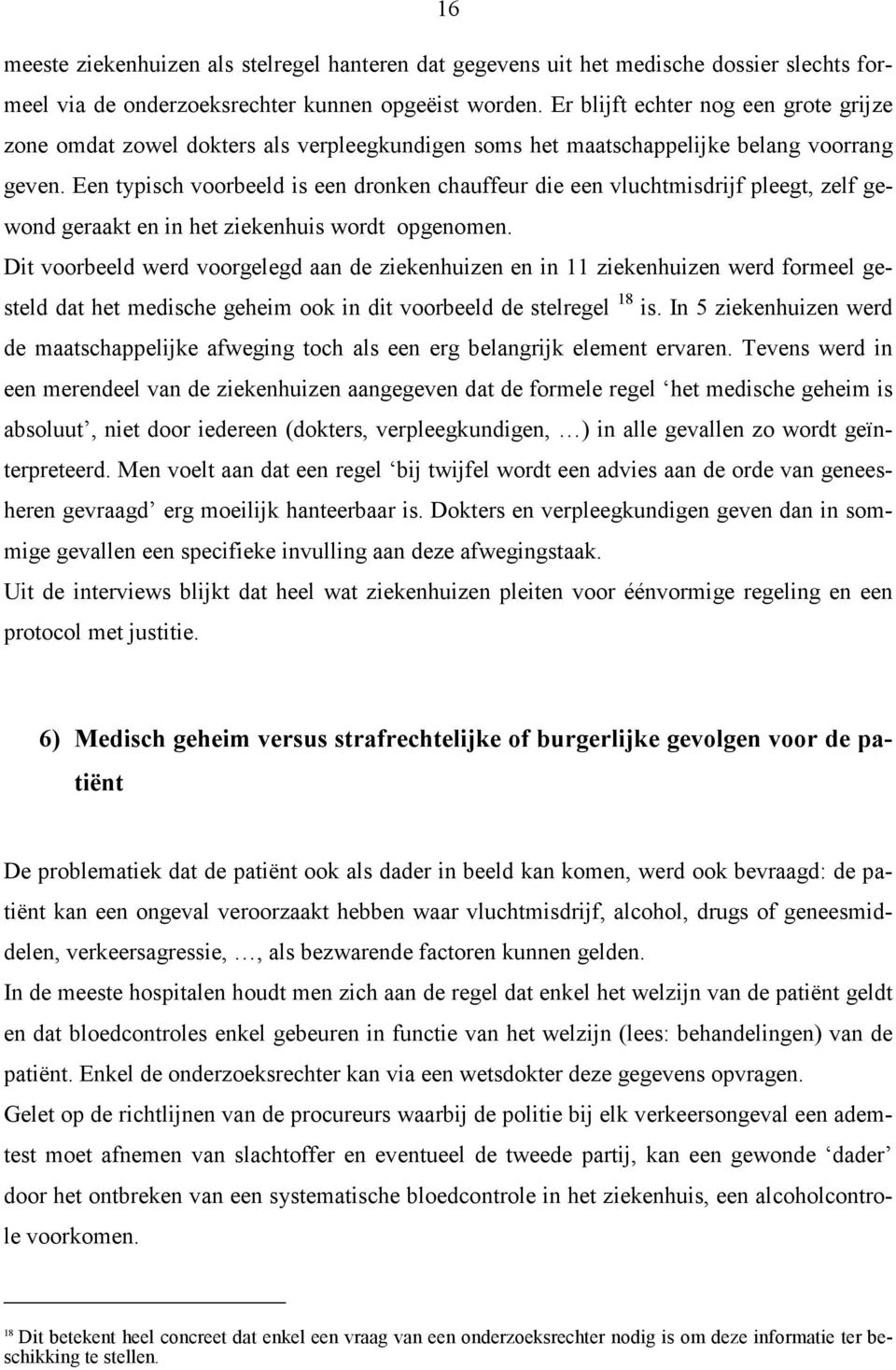 Een typisch voorbeeld is een dronken chauffeur die een vluchtmisdrijf pleegt, zelf gewond geraakt en in het ziekenhuis wordt opgenomen.