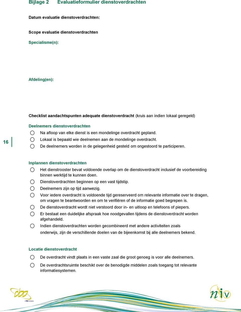 Lokaal is bepaald wie deelnemen aan de mondelinge overdracht. De deelnemers worden in de gelegenheid gesteld om ongestoord te participeren.