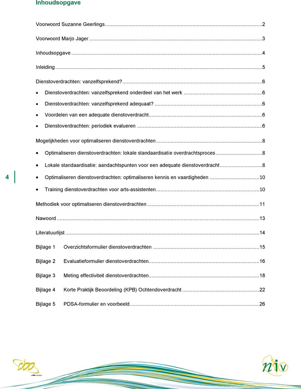 ..6 Dienstoverdrachten: periodiek evalueren...6 Mogelijkheden voor optimaliseren dienstoverdrachten...8 Optimaliseren dienstoverdrachten: lokale standaardisatie overdrachtsproces.