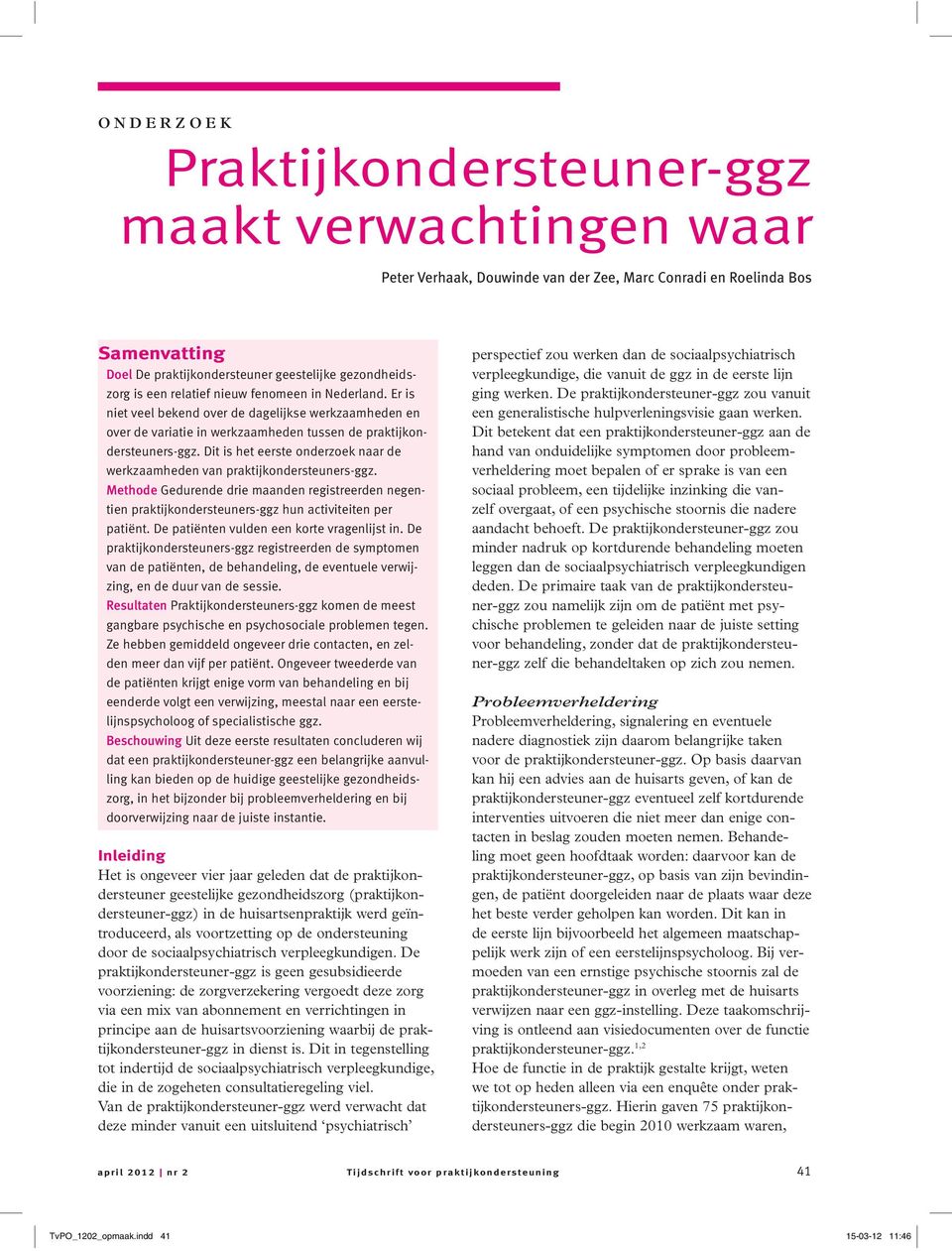 Dit is het eerste onderzoek naar de werkzaamheden van praktijkondersteuners-ggz. Methode Gedurende drie maanden registreerden negentien praktijkondersteuners-ggz hun activiteiten per patiënt.