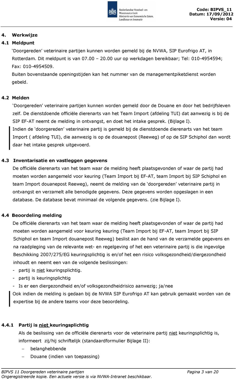 2 Melden Doorgereden veterinaire partijen kunnen worden gemeld door de Douane en door het bedrijfsleven zelf.