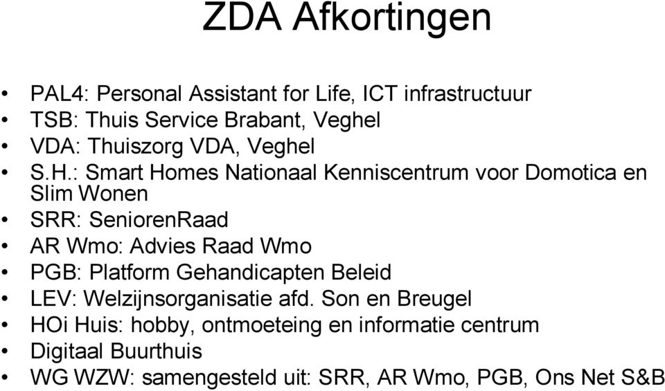 : Smart Homes Nationaal Kenniscentrum voor Domotica en Slim Wonen SRR: SeniorenRaad AR Wmo: Advies Raad Wmo PGB: