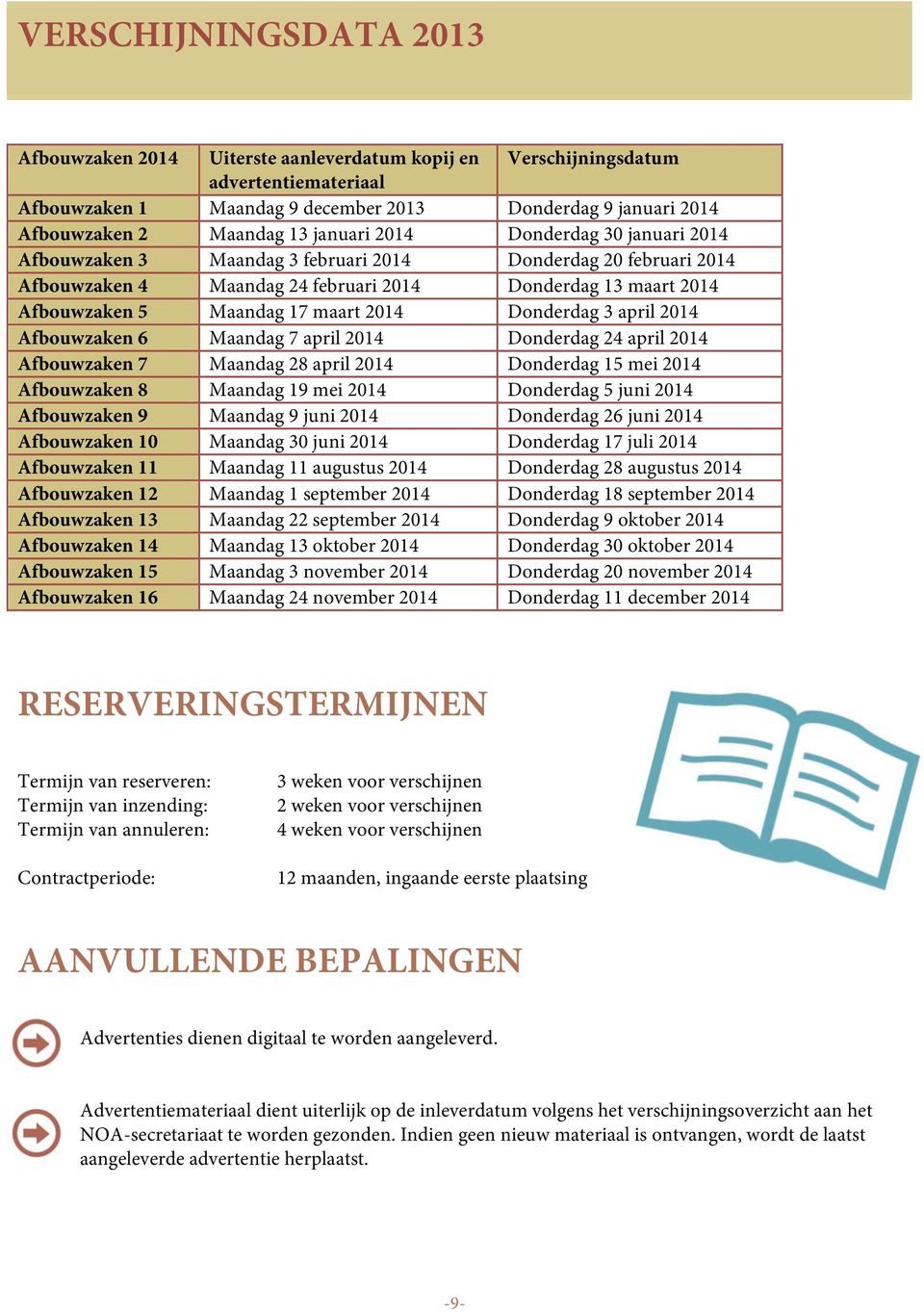 2014 Donderdag 3 april 2014 Afbouwzaken 6 Maandag 7 april 2014 Donderdag 24 april 2014 Afbouwzaken 7 Maandag 28 april 2014 Donderdag 15 mei 2014 Afbouwzaken 8 Maandag 19 mei 2014 Donderdag 5 juni