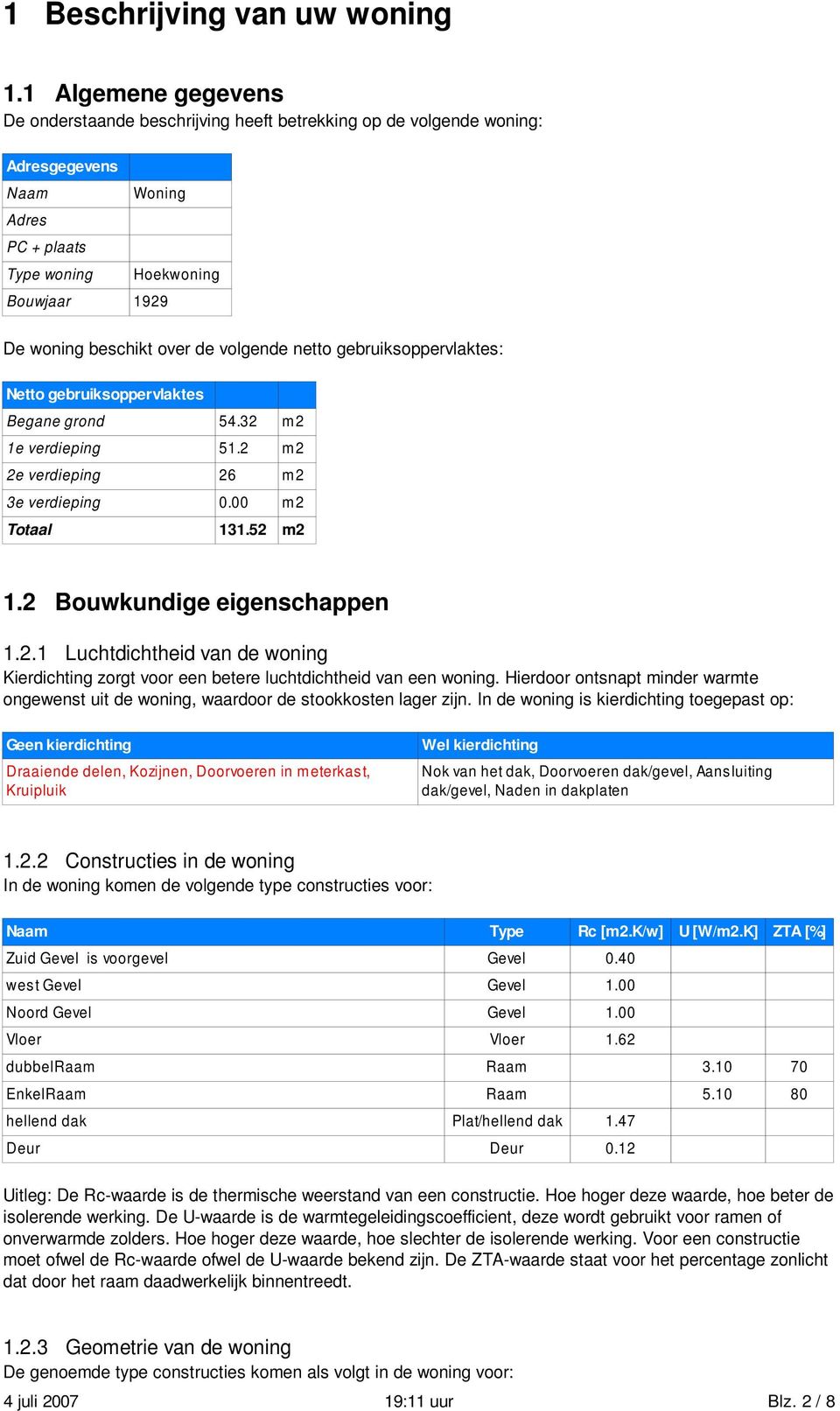 volgende netto gebruiksoppervlaktes: Netto gebruiksoppervlaktes Begane grond 54.32 m2 1e verdieping 51.2 m2 2e verdieping 26 m2 3e verdieping 0.00 m2 Totaal 131.52 m2 1.2 Bouwkundige eigenschappen 1.