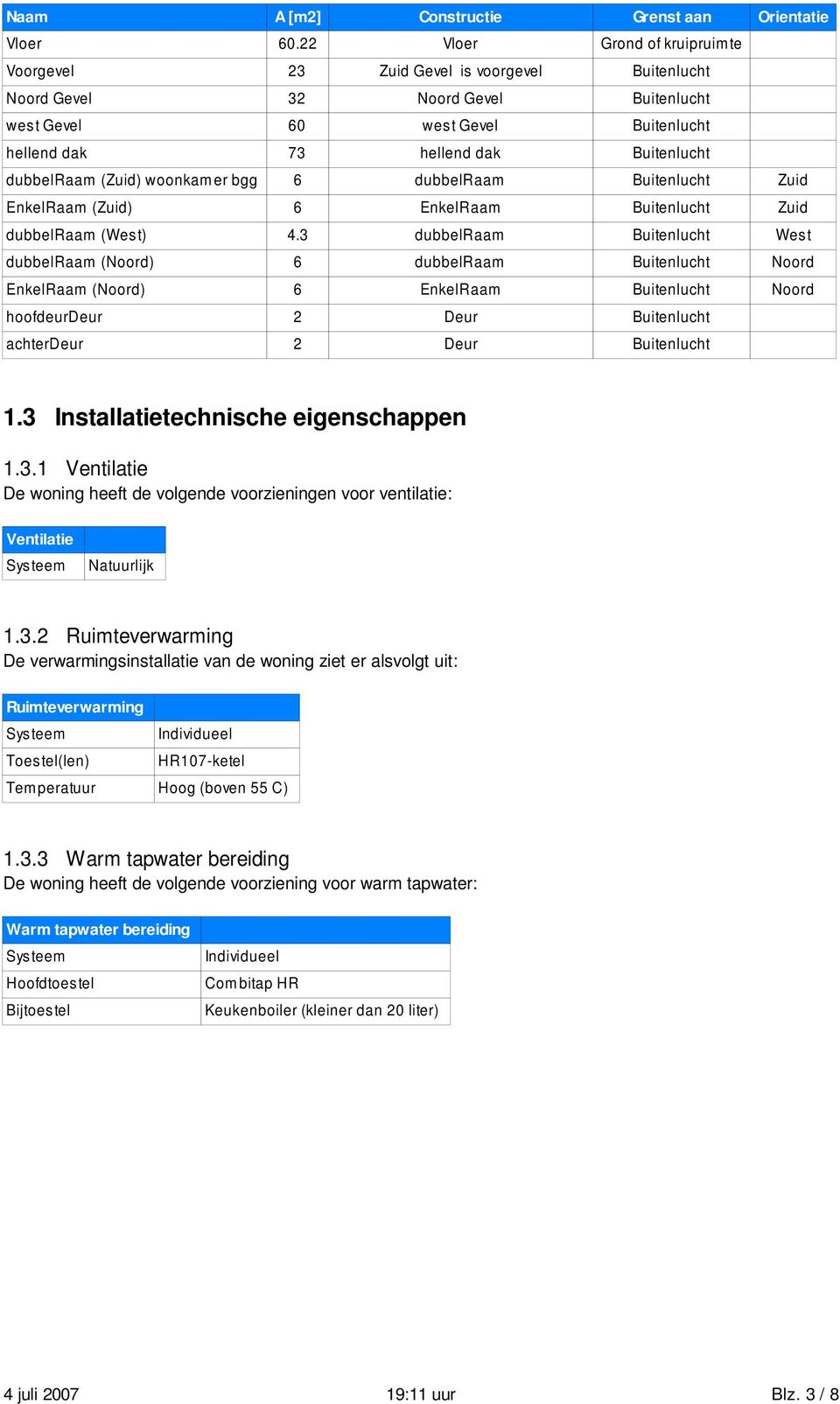 dubbelraam (Zuid) woonkamer bgg 6 dubbelraam Buitenlucht Zuid EnkelRaam (Zuid) 6 EnkelRaam Buitenlucht Zuid dubbelraam (West) 4.