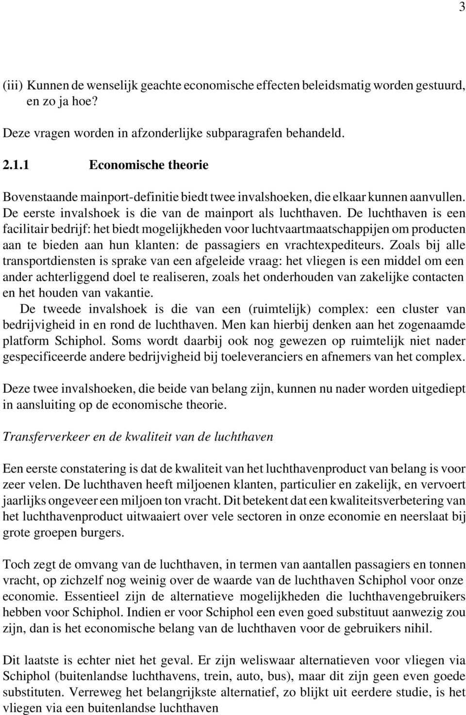 De luchthaven is een facilitair bedrijf: het biedt mogelijkheden voor luchtvaartmaatschappijen om producten aan te bieden aan hun klanten: de passagiers en vrachtexpediteurs.