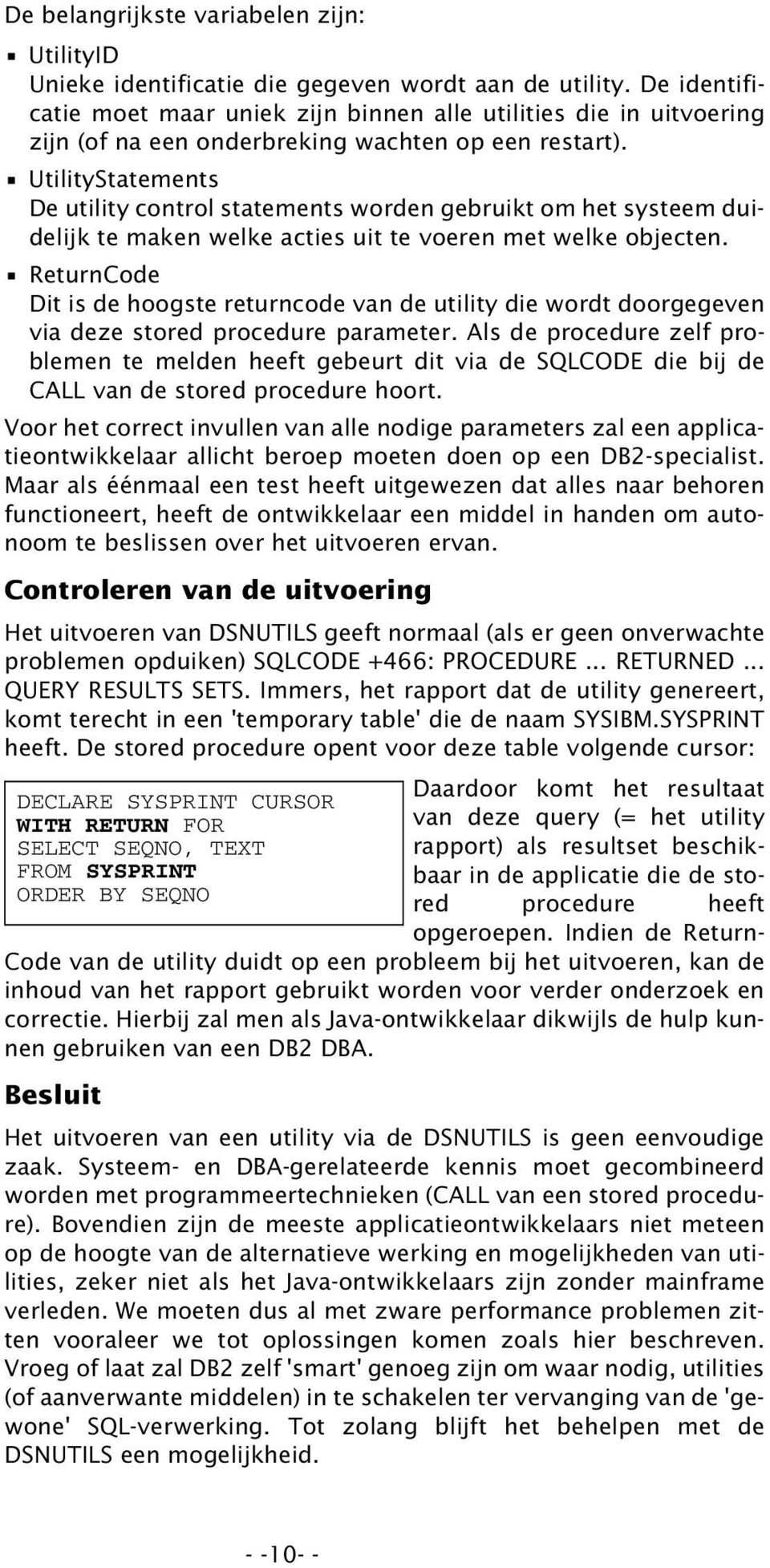 UtilityStatements De utility control statements worden gebruikt om het systeem duidelijk te maken welke acties uit te voeren met welke objecten.