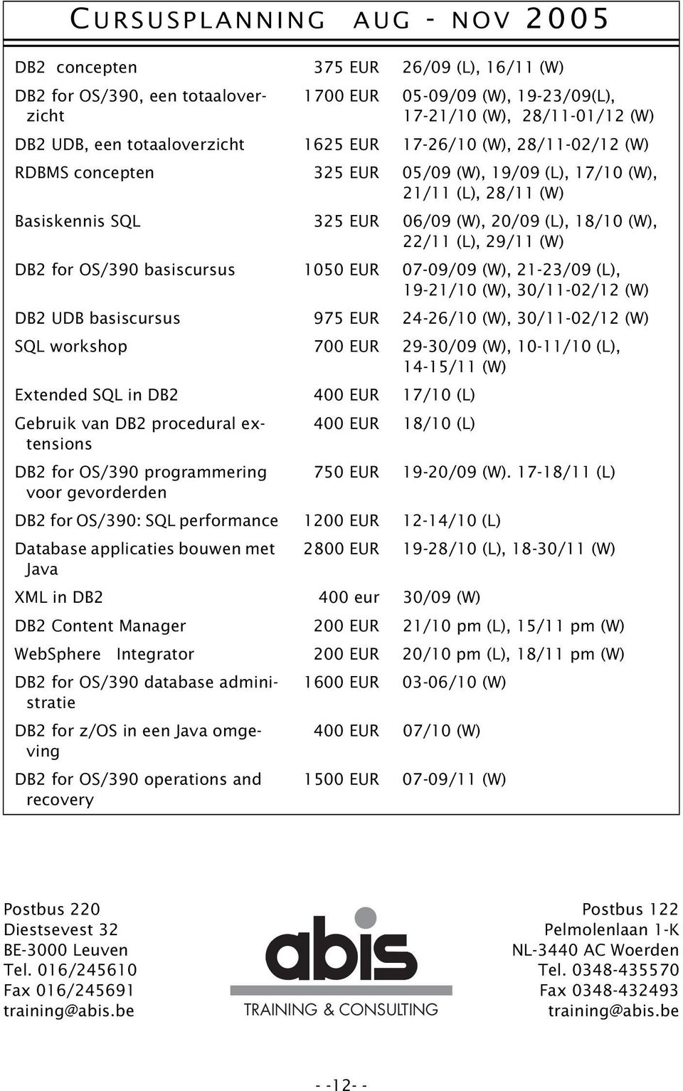 (L), 29/11 (W) DB2 for OS/390 basiscursus 1050 EUR 07-09/09 (W), 21-23/09 (L), 19-21/10 (W), 30/11-02/12 (W) DB2 UDB basiscursus 975 EUR 24-26/10 (W), 30/11-02/12 (W) SQL workshop 700 EUR 29-30/09