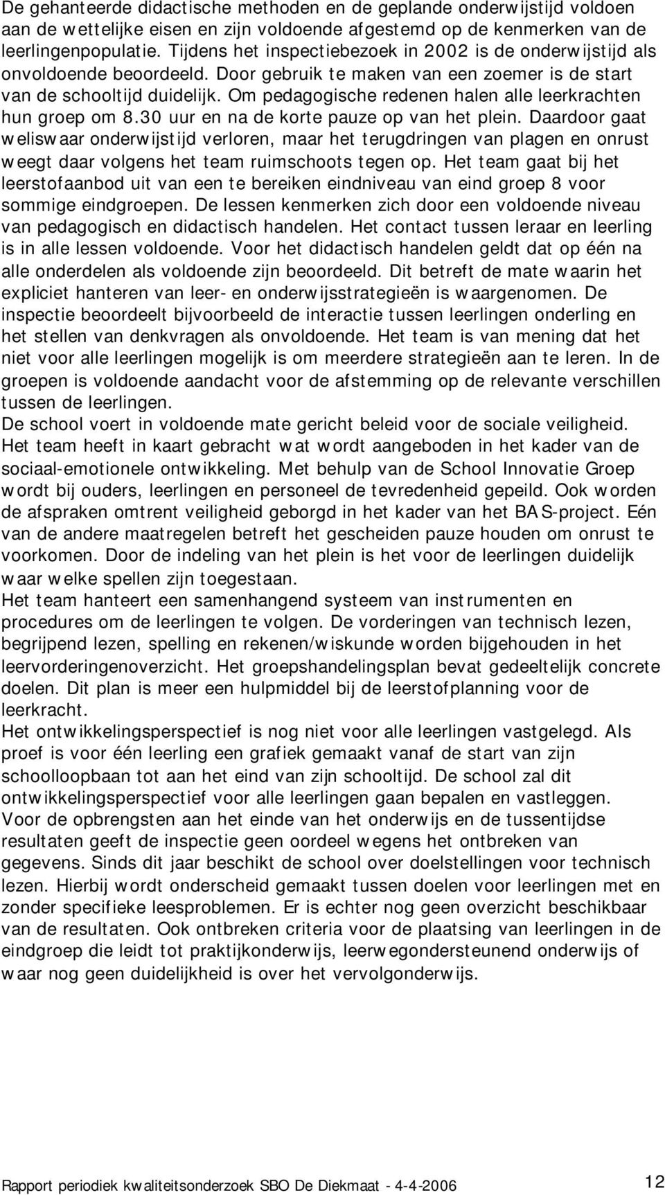 Om pedagogische redenen halen alle leerkrachten hun groep om 8.30 uur en na de korte pauze op van het plein.