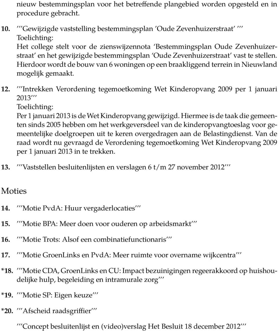 Zevenhuizerstraat vast te stellen. Hierdoor wordt de bouw van 6 woningen op een braakliggend terrein in Nieuwland mogelijk gemaakt. 12.