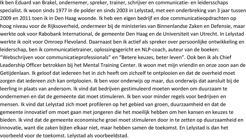 Ik heb een eigen bedrijf en doe communicatieopdrachten op hoog niveau voor de Rijksoverheid, ondermeer bij de ministeries van Binnenlandse Zaken en Defensie, maar werkte ook voor Rabobank