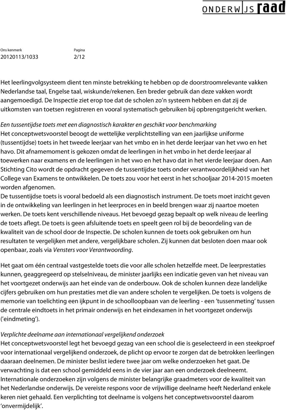 De Inspectie ziet erop toe dat de scholen zo n systeem hebben en dat zij de uitkomsten van toetsen registreren en vooral systematisch gebruiken bij opbrengstgericht werken.