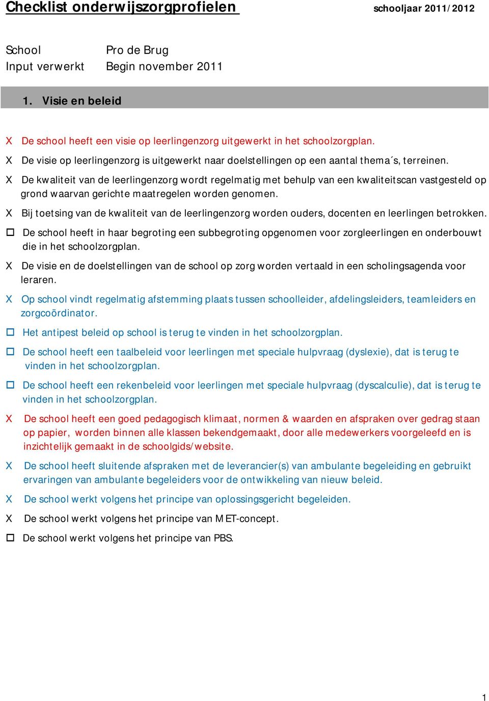 De kwaliteit van de leerlingenzorg wordt regelmatig met behulp van een kwaliteitscan vastgesteld op grond waarvan gerichte maatregelen worden genomen.