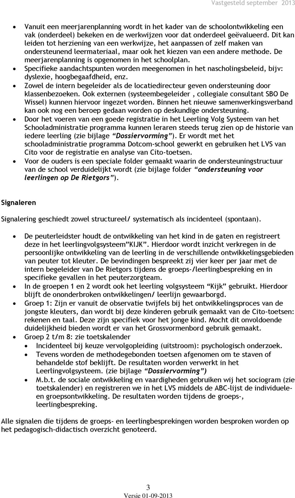 De meerjarenplanning is opgenomen in het schoolplan. Specifieke aandachtspunten worden meegenomen in het nascholingsbeleid, bijv: dyslexie, hoogbegaafdheid, enz.