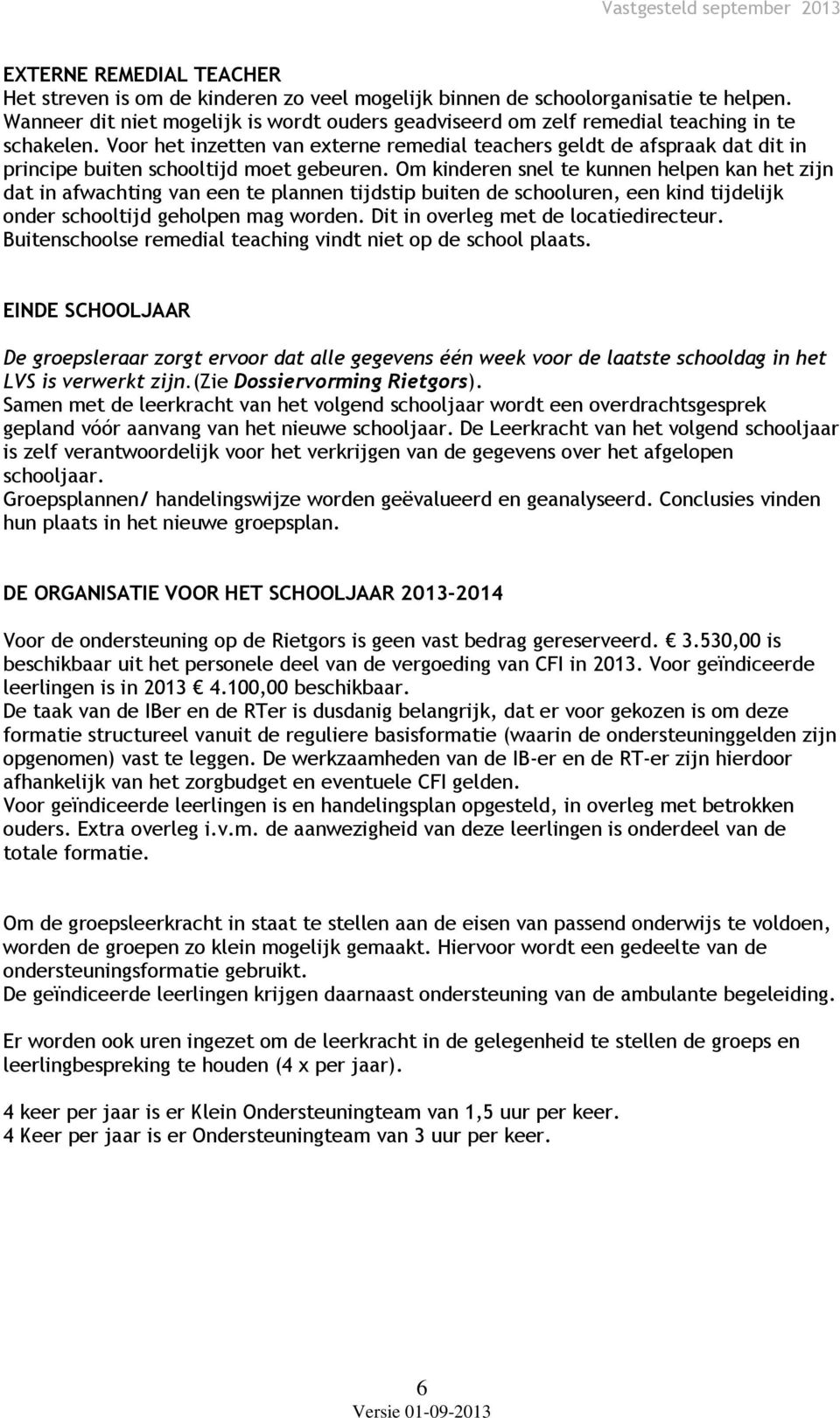 Voor het inzetten van externe remedial teachers geldt de afspraak dat dit in principe buiten schooltijd moet gebeuren.