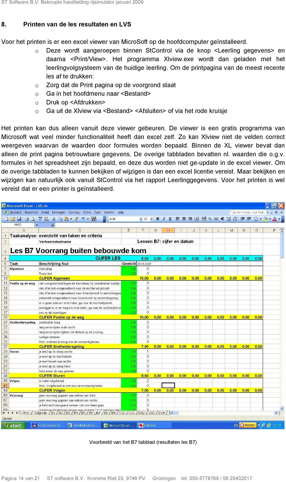 Om de printpagina van de meest recente les af te drukken: o Zorg dat de Print pagina op de voorgrond staat o Ga in het hoofdmenu naar <Bestand> o Druk op <Afdrukken> o Ga uit de Xlview via <Bestand>