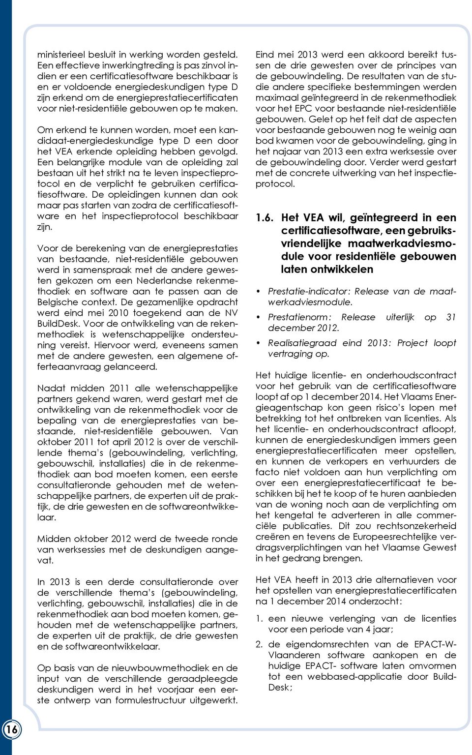 niet-residentiële gebouwen op te maken. Om erkend te kunnen worden, moet een kandidaat-energiedeskundige type D een door het VEA erkende opleiding hebben gevolgd.