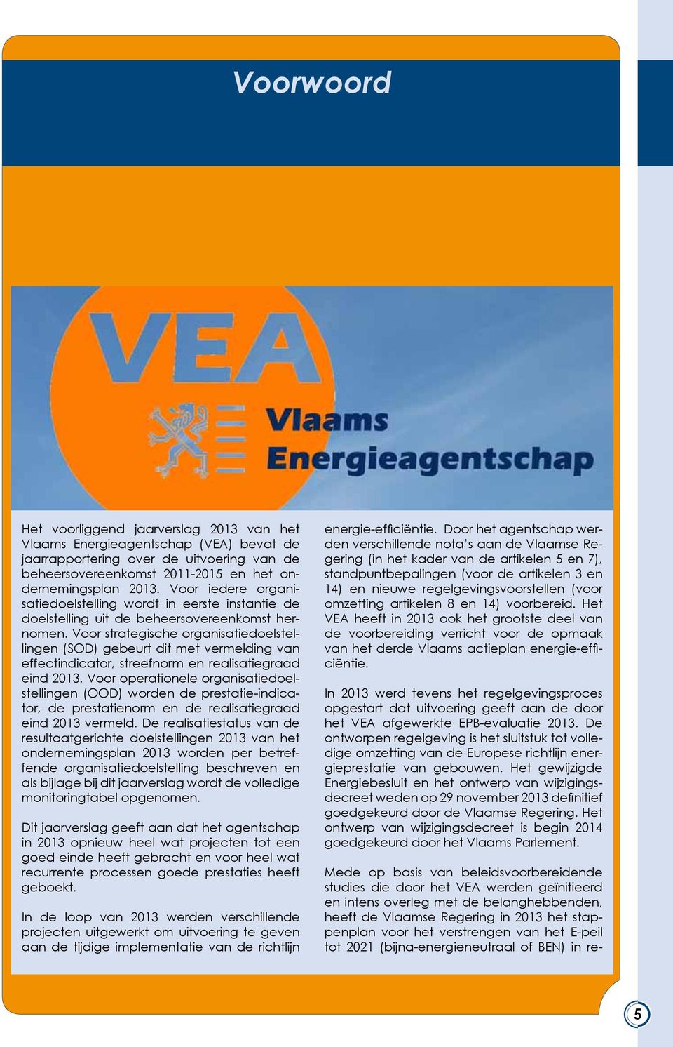 Voor strategische organisatiedoelstellingen (SOD) gebeurt dit met vermelding van effectindicator, streefnorm en realisatiegraad eind 2013.