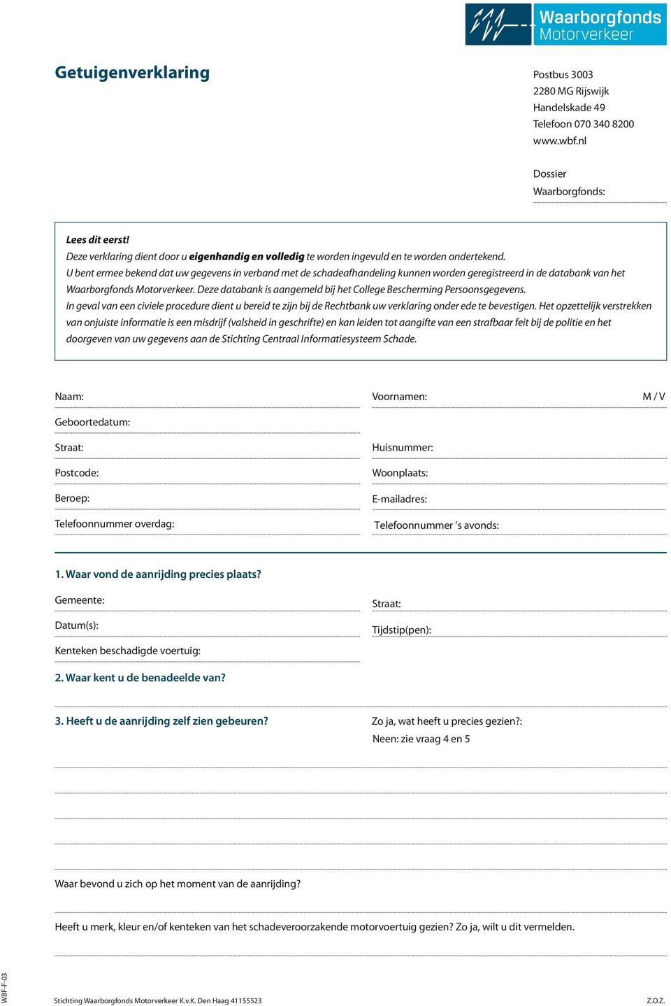 U bent ermee bekend dat uw gegevens in verband met de schadeafhandeling kunnen worden geregistreerd in de databank van het Waarborgfonds Motorverkeer.