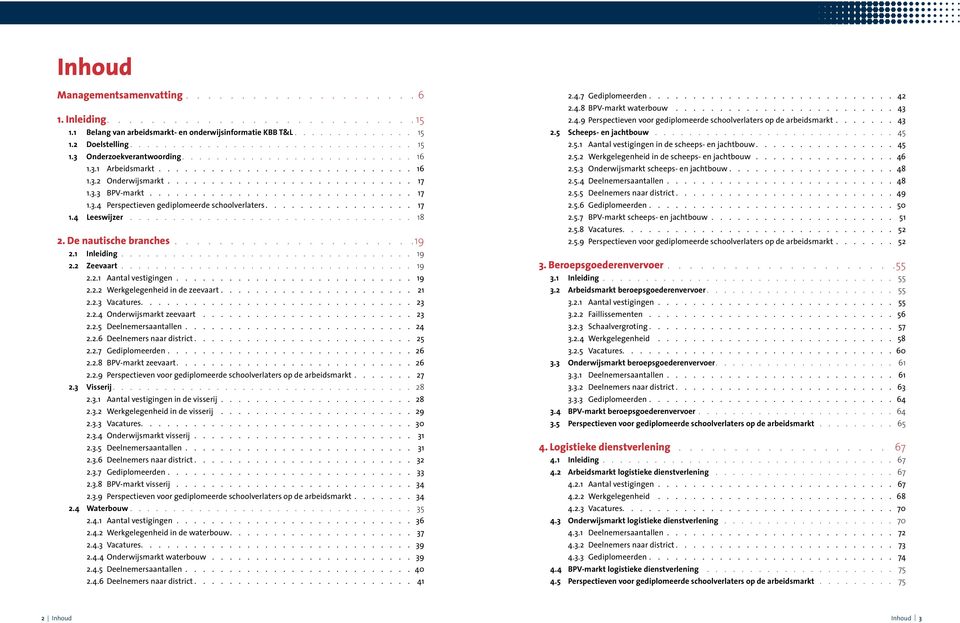 ................ 17 1.4 Leeswijzer 18 2. De nautische branches......................19 2.1 Inleiding.................................. 19 2.2 Zeevaart.................................. 19 2.2.1 Aantal vestigingen.