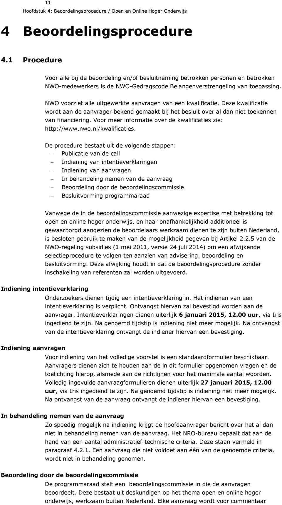 NWO voorziet alle uitgewerkte aanvragen van een kwalificatie. Deze kwalificatie wordt aan de aanvrager bekend gemaakt bij het besluit over al dan niet toekennen van financiering.