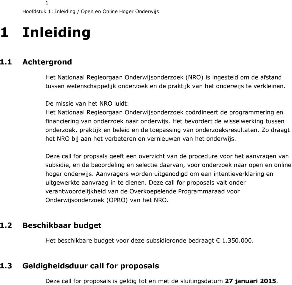 De missie van het NRO luidt: Het Nationaal Regieorgaan Onderwijsonderzoek coördineert de programmering en financiering van onderzoek naar onderwijs.