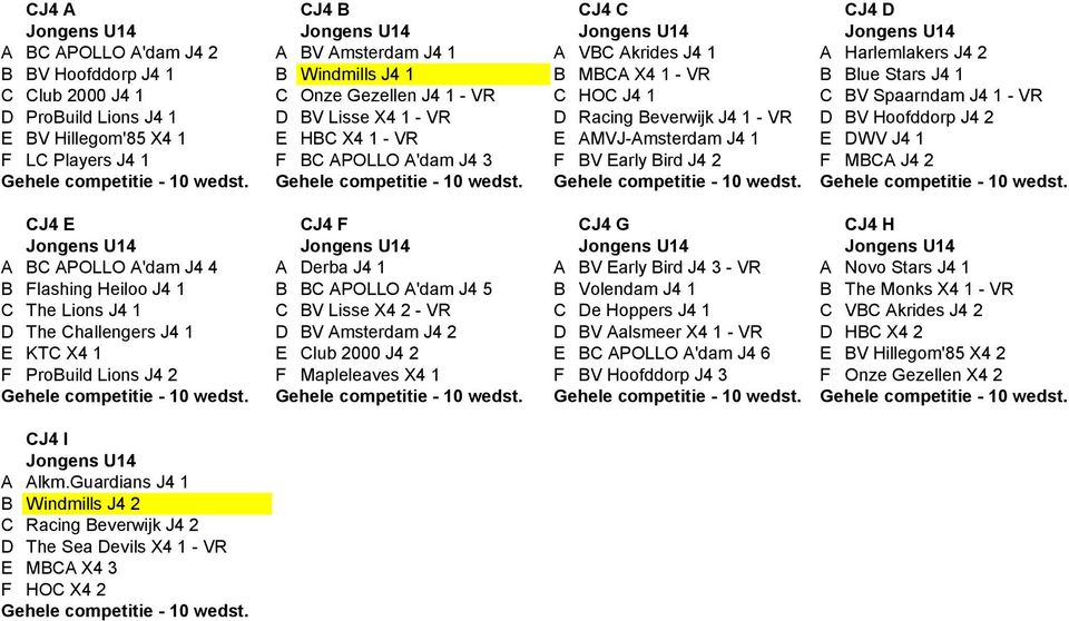 E BV Hillegom'85 X4 1 E HBC X4 1 - VR E AMVJ-Amsterdam J4 1 E DWV J4 1 F LC Players J4 1 F BC APOLLO A'dam J4 3 F BV Early Bird J4 2 F MBCA J4 2 CJ4 E CJ4 F CJ4 G CJ4 H Jongens U14 Jongens U14