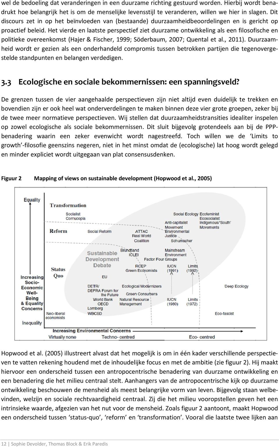 Het vierde en laatste perspectief ziet duurzame ontwikkeling als een filosofische en politieke overeenkomst (Hajer & Fischer, 1999; Söderbaum, 2007; Quental et al., 2011).