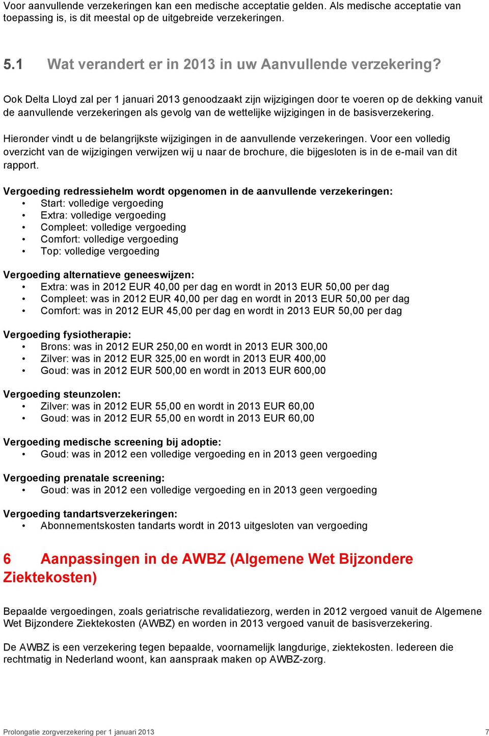 Ook Delta Lloyd zal per 1 januari 2013 genoodzaakt zijn wijzigingen door te voeren op de dekking vanuit de aanvullende verzekeringen als gevolg van de wettelijke wijzigingen in de basisverzekering.