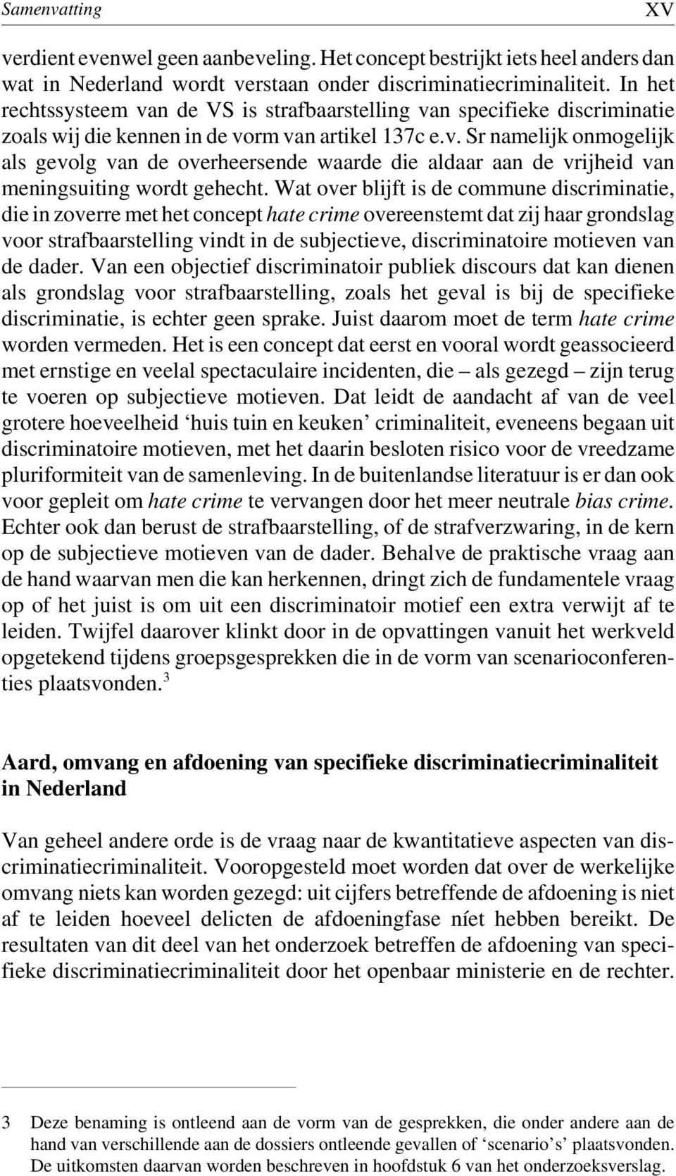 Wat over blijft is de commune discriminatie, die in zoverre met het concept hate crime overeenstemt dat zij haar grondslag voor strafbaarstelling vindt in de subjectieve, discriminatoire motieven van