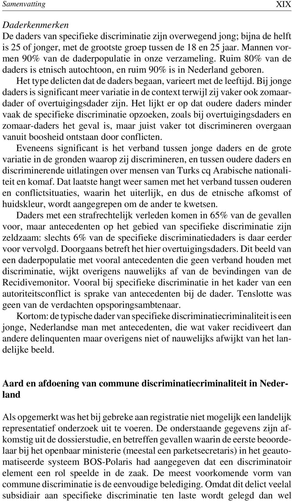 Het type delicten dat de daders begaan, varieert met de leeftijd. Bij jonge daders is significant meer variatie in de context terwijl zij vaker ook zomaardader of overtuigingsdader zijn.