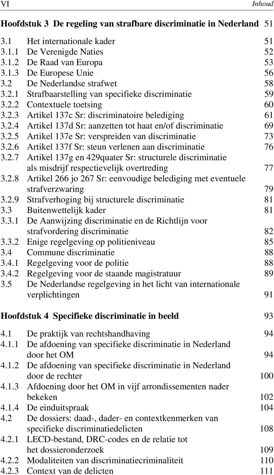 2.5 Artikel 137e Sr: verspreiden van discriminatie 73 3.2.6 Artikel 137f Sr: steun verlenen aan discriminatie 76 3.2.7 Artikel 137g en 429quater Sr: structurele discriminatie als misdrijf respectievelijk overtreding 77 3.