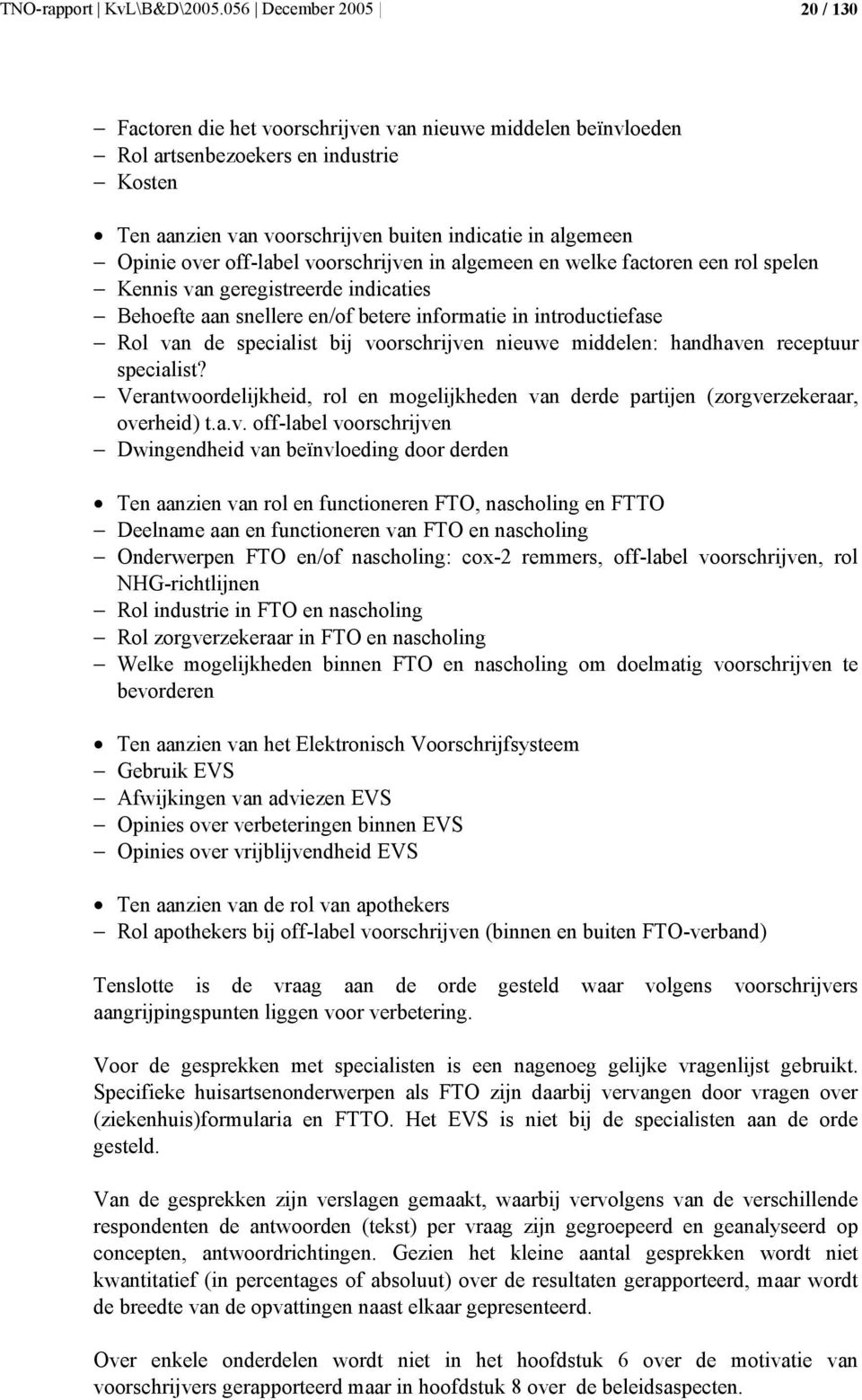 over off-label voorschrijven in algemeen en welke factoren een rol spelen Kennis van geregistreerde indicaties Behoefte aan snellere en/of betere informatie in introductiefase Rol van de specialist