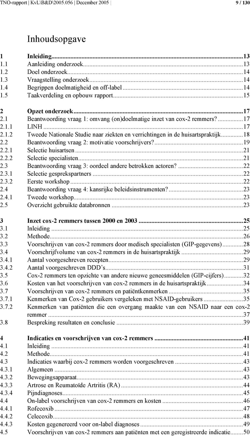 ..18 2.2 Beantwoording vraag 2: motivatie voorschrijvers?...19 2.2.1 Selectie huisartsen...21 2.2.2 Selectie specialisten...21 2.3 Beantwoording vraag 3: oordeel andere betrokken actoren?...22 2.3.1 Selectie gesprekspartners.