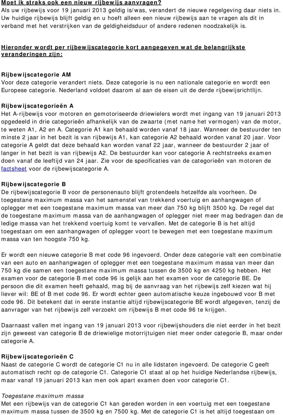 Hieronder wordt per rijbewijscategorie kort aangegeven wat de belangrijkste veranderingen zijn: Rijbewijscategorie AM Voor deze categorie verandert niets.