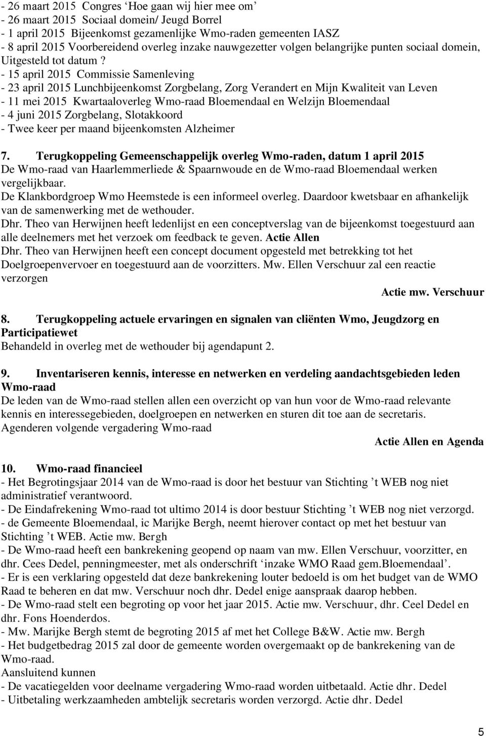 - 15 april 2015 Commissie Samenleving - 23 april 2015 Lunchbijeenkomst Zorgbelang, Zorg Verandert en Mijn Kwaliteit van Leven - 11 mei 2015 Kwartaaloverleg Wmo-raad Bloemendaal en Welzijn Bloemendaal