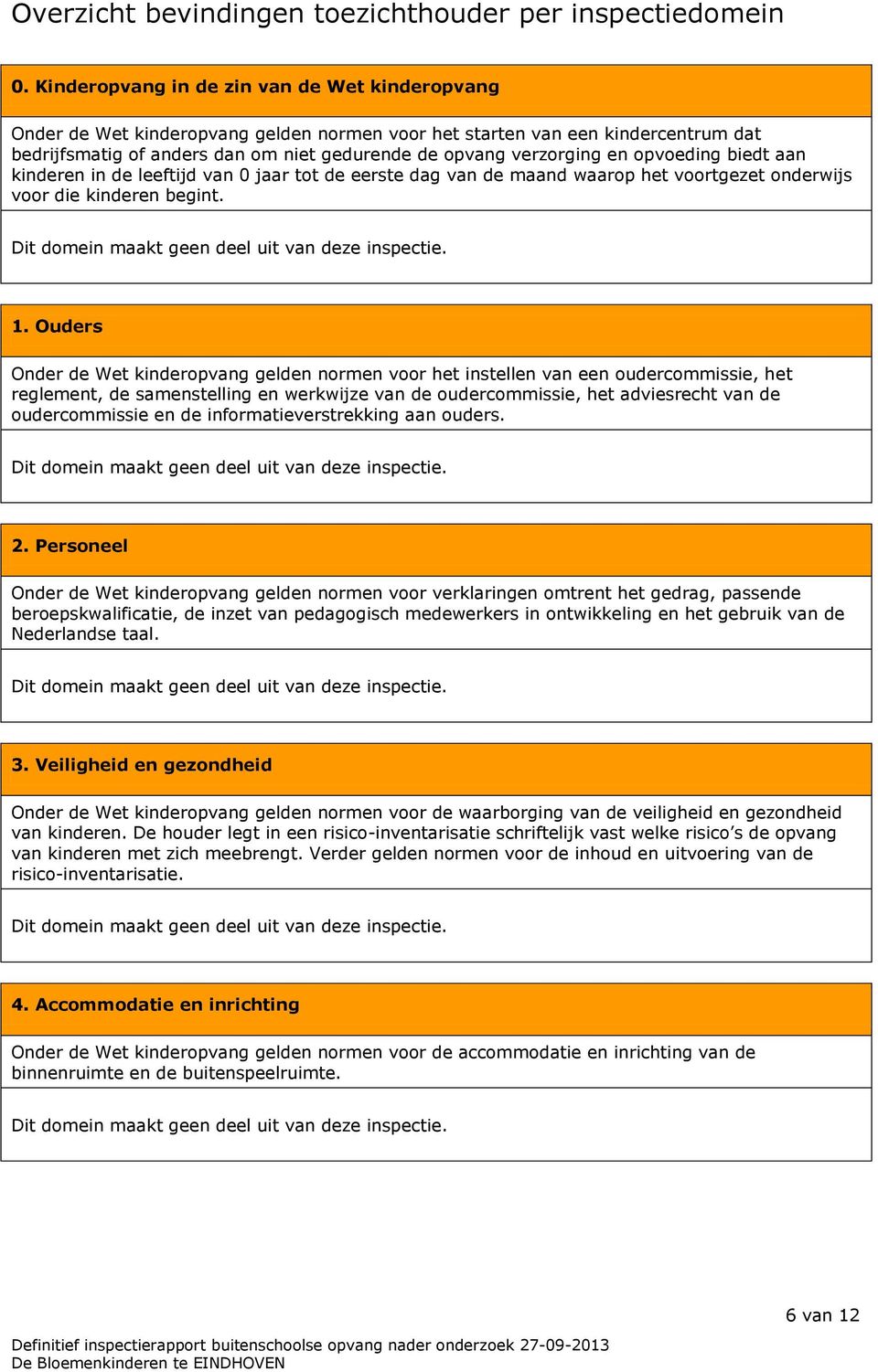 opvoeding biedt aan kinderen in de leeftijd van 0 jaar tot de eerste dag van de maand waarop het voortgezet onderwijs voor die kinderen begint. 1.