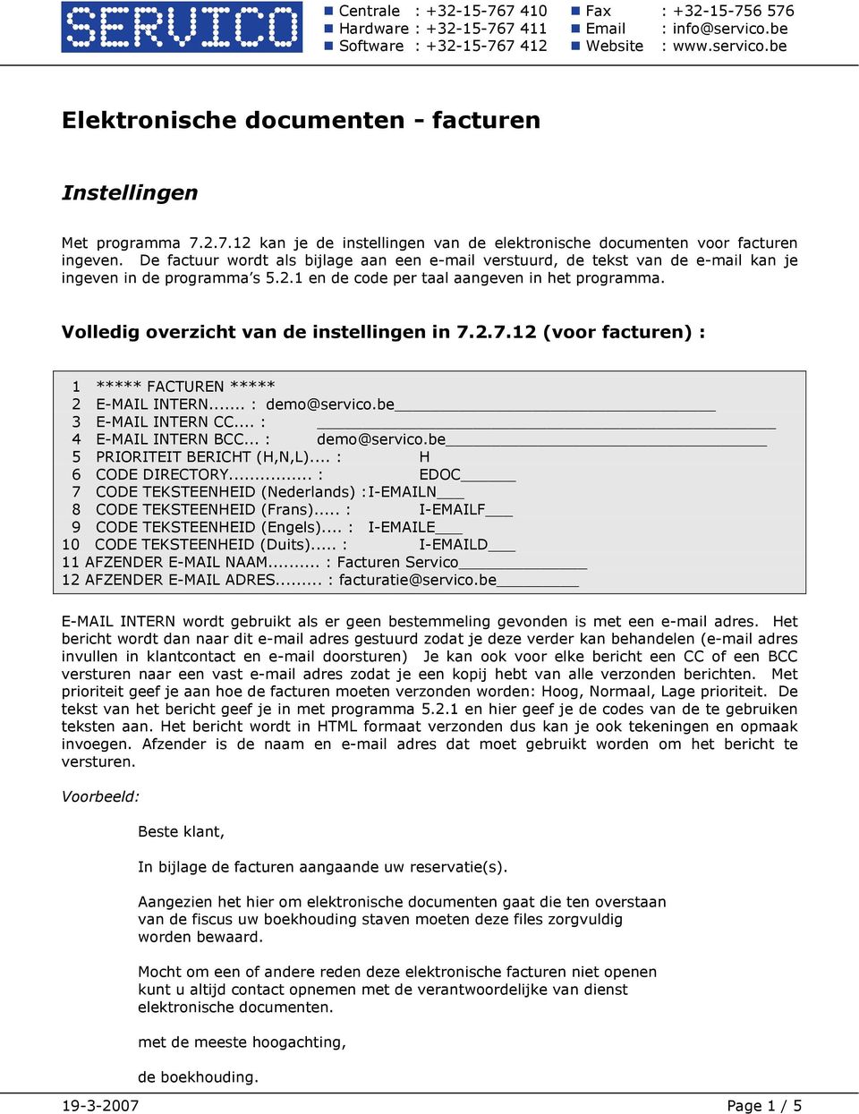 Volledig overzicht van de instellingen in 7.2.7.12 (voor facturen) : 1 ***** FACTUREN ***** 2 E-MAIL INTERN... : demo@servico.be 3 E-MAIL INTERN CC... : 4 E-MAIL INTERN BCC... : demo@servico.be 5 PRIORITEIT BERICHT (H,N,L).