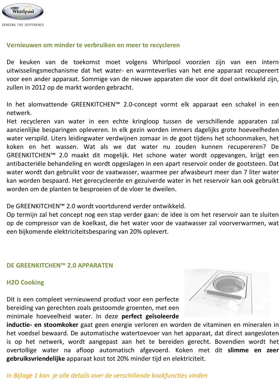 0 concept vormt elk apparaat een schakel in een netwerk. Het recycleren van water in een echte kringloop tussen de verschillende apparaten zal aanzienlijke besparingen opleveren.