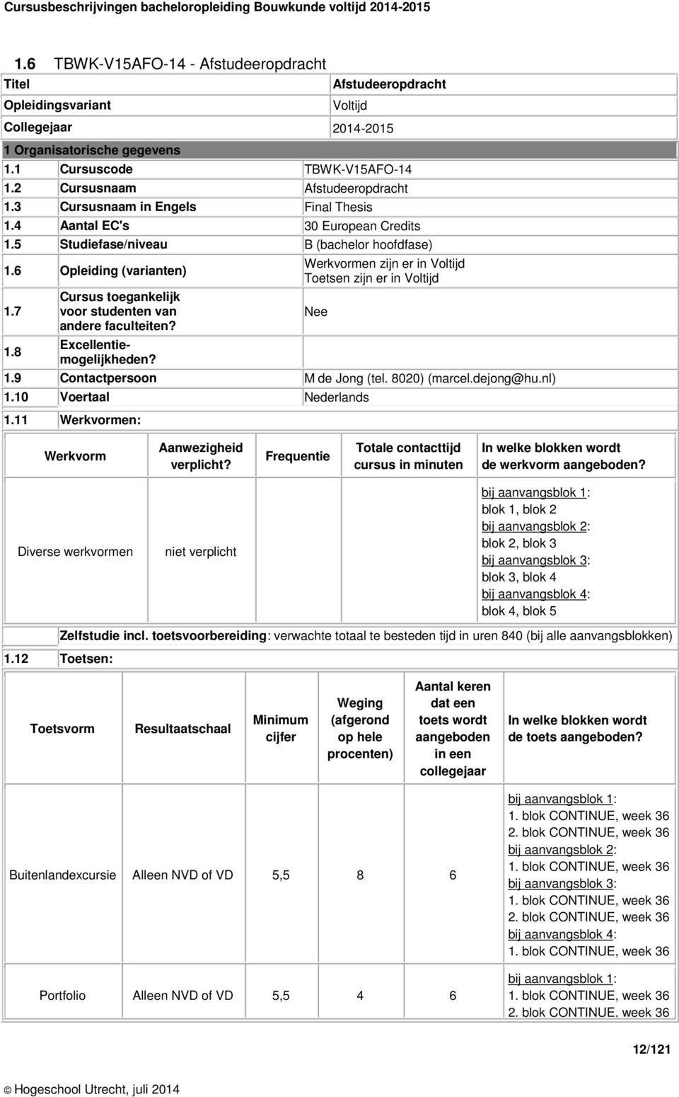 8 Cursus toegankelijk voor studenten van andere faculteiten? Excellentiemogelijkheden? Werkvormen zijn er in Voltijd Toetsen zijn er in Voltijd 1.9 Contactpersoon M de Jong (tel. 8020) (marcel.