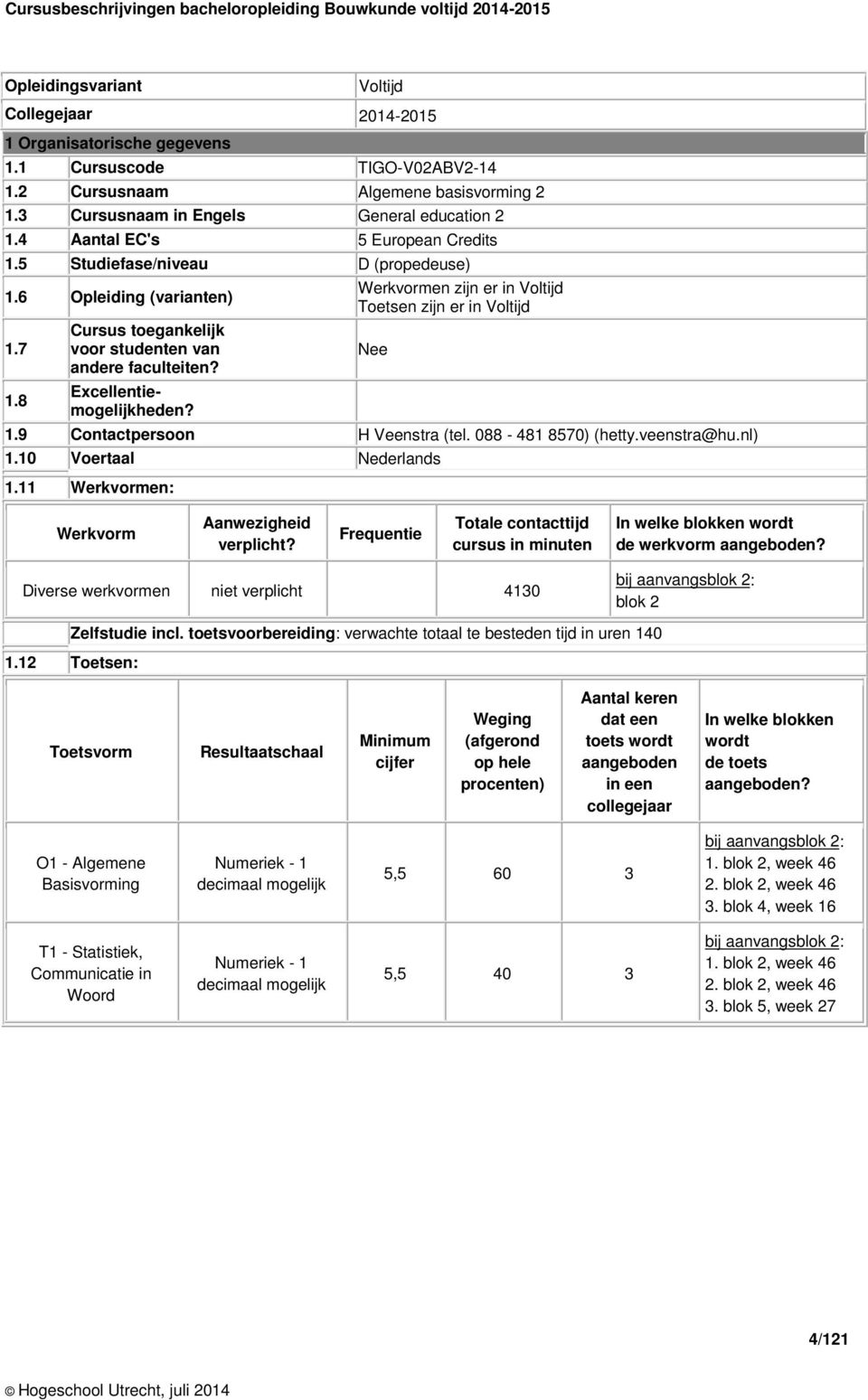 Werkvormen zijn er in Voltijd Toetsen zijn er in Voltijd Nee 1.9 Contactpersoon H Veenstra (tel. 088-481 8570) (hetty.veenstra@hu.nl) 1.10 Voertaal Nederlands 1.