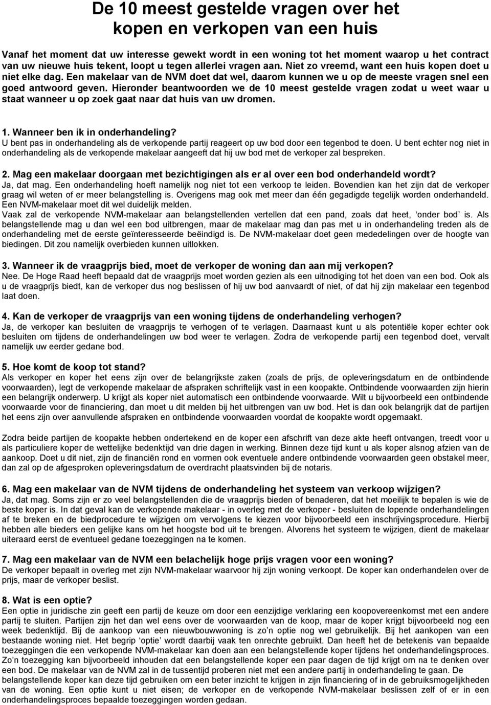 Hieronder beantwoorden we de 10 meest gestelde vragen zodat u weet waar u staat wanneer u op zoek gaat naar dat huis van uw dromen. 1. Wanneer ben ik in onderhandeling?