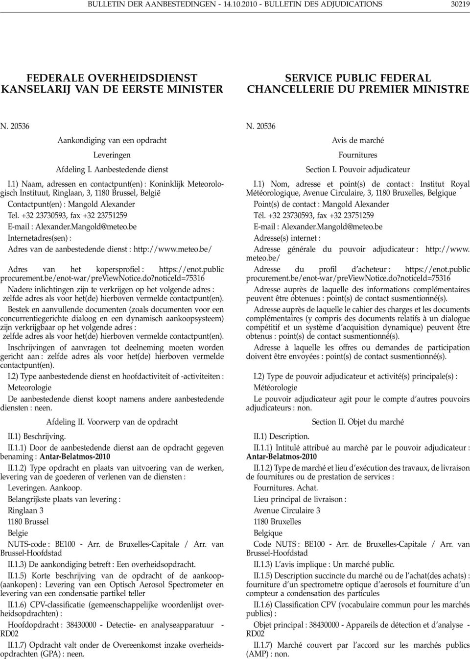 1) Naam, adressen en contactpunt(en) Koninklijk Meteorologisch Instituut, Ringlaan, 3, 1180 Brussel, België Contactpunt(en) Mangold Alexander Tel. +32 23730593, fax +32 23751259 E-mail Alexander.