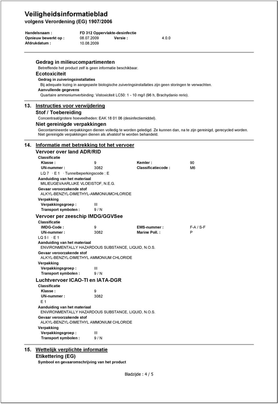 Quartaire ammoniumverbinding: Vistoxiciteit LC50: 1-10 mg/l (96 h, Brachydanio rerio). 13.