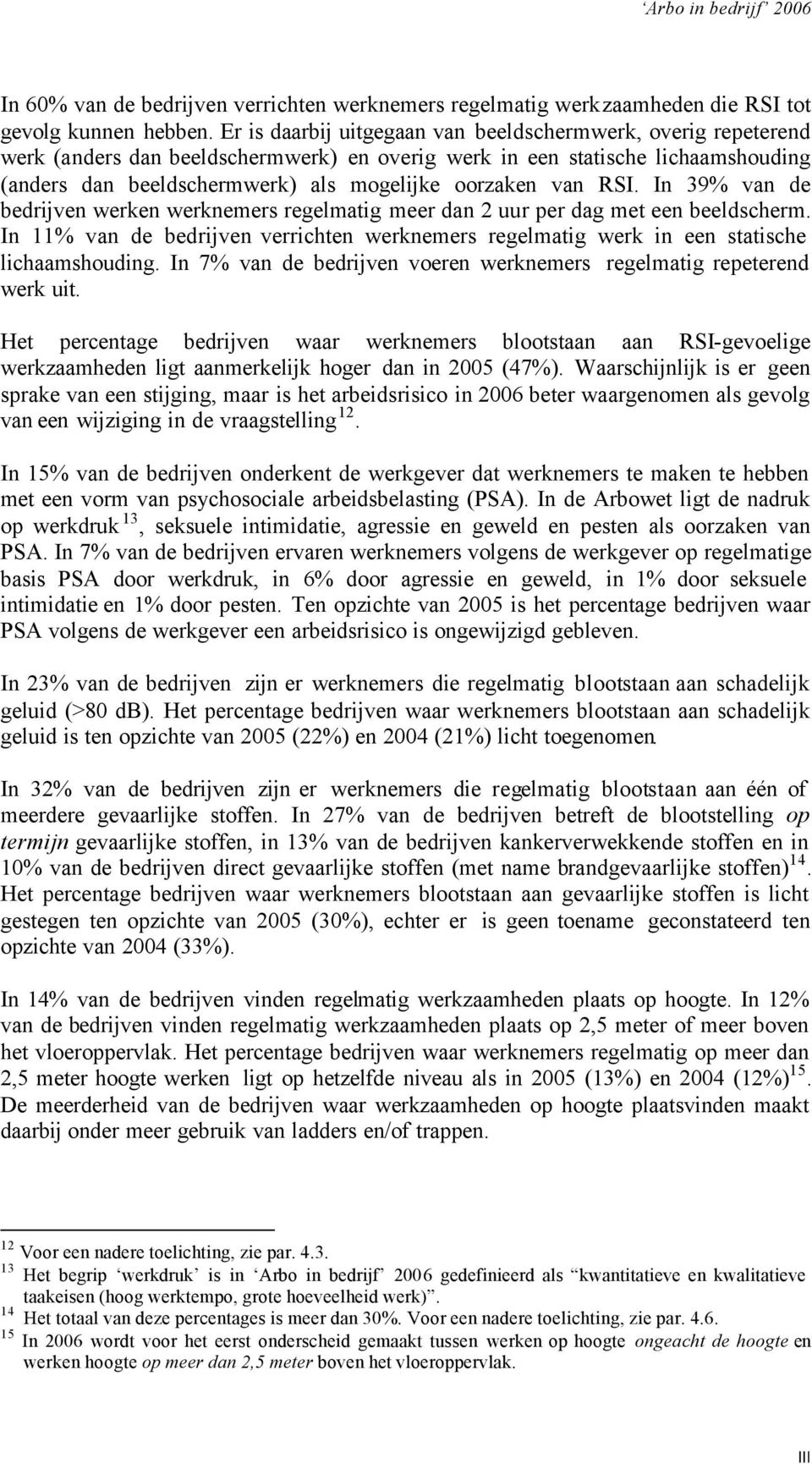 van RSI. In 39% van de bedrijven werken werknemers regelmatig meer dan 2 uur per dag met een beeldscherm.