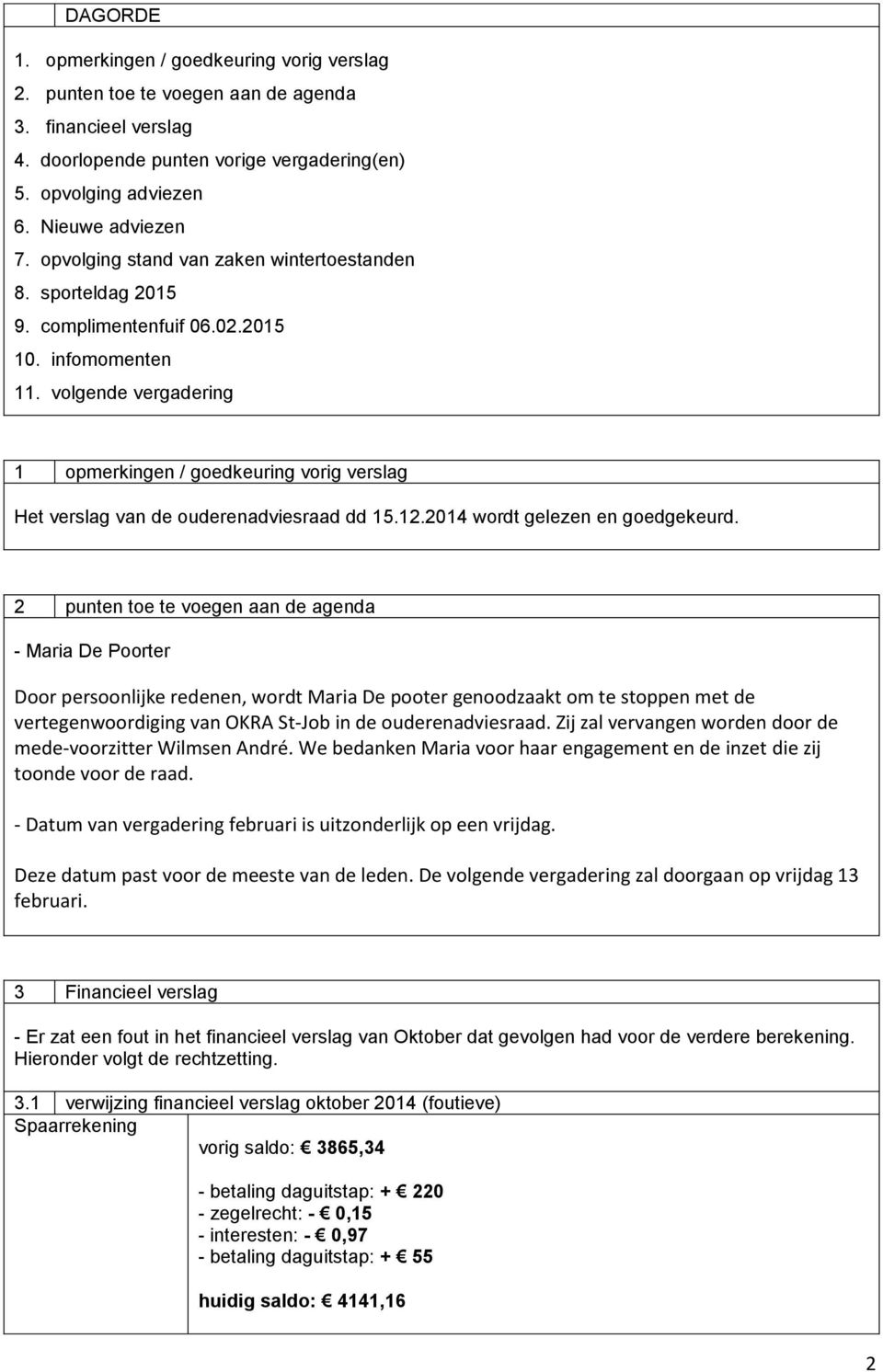 volgende vergadering 1 opmerkingen / goedkeuring vorig verslag Het verslag van de ouderenadviesraad dd 15.12.2014 wordt gelezen en goedgekeurd.