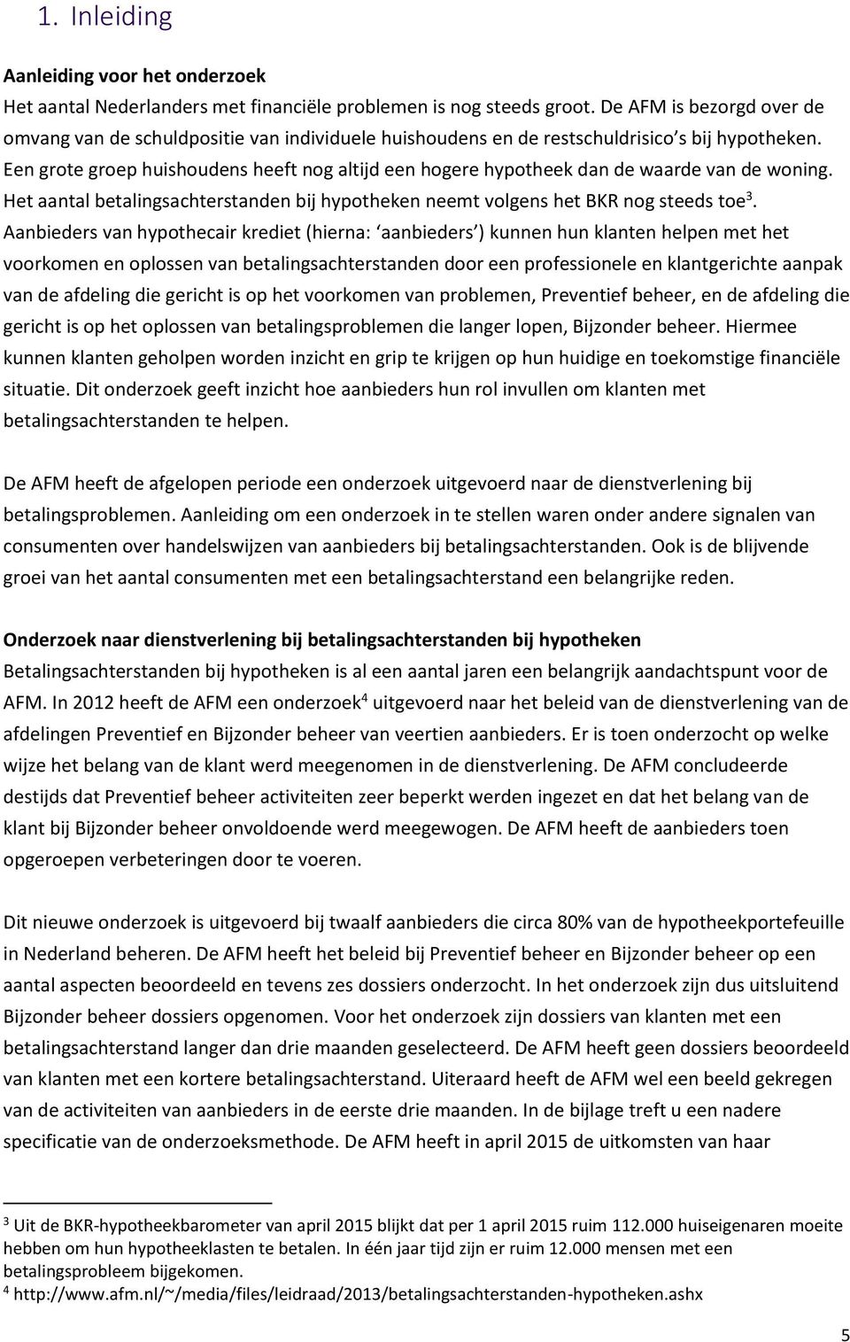 Een grote groep huishoudens heeft nog altijd een hogere hypotheek dan de waarde van de woning. Het aantal betalingsachterstanden bij hypotheken neemt volgens het BKR nog steeds toe 3.