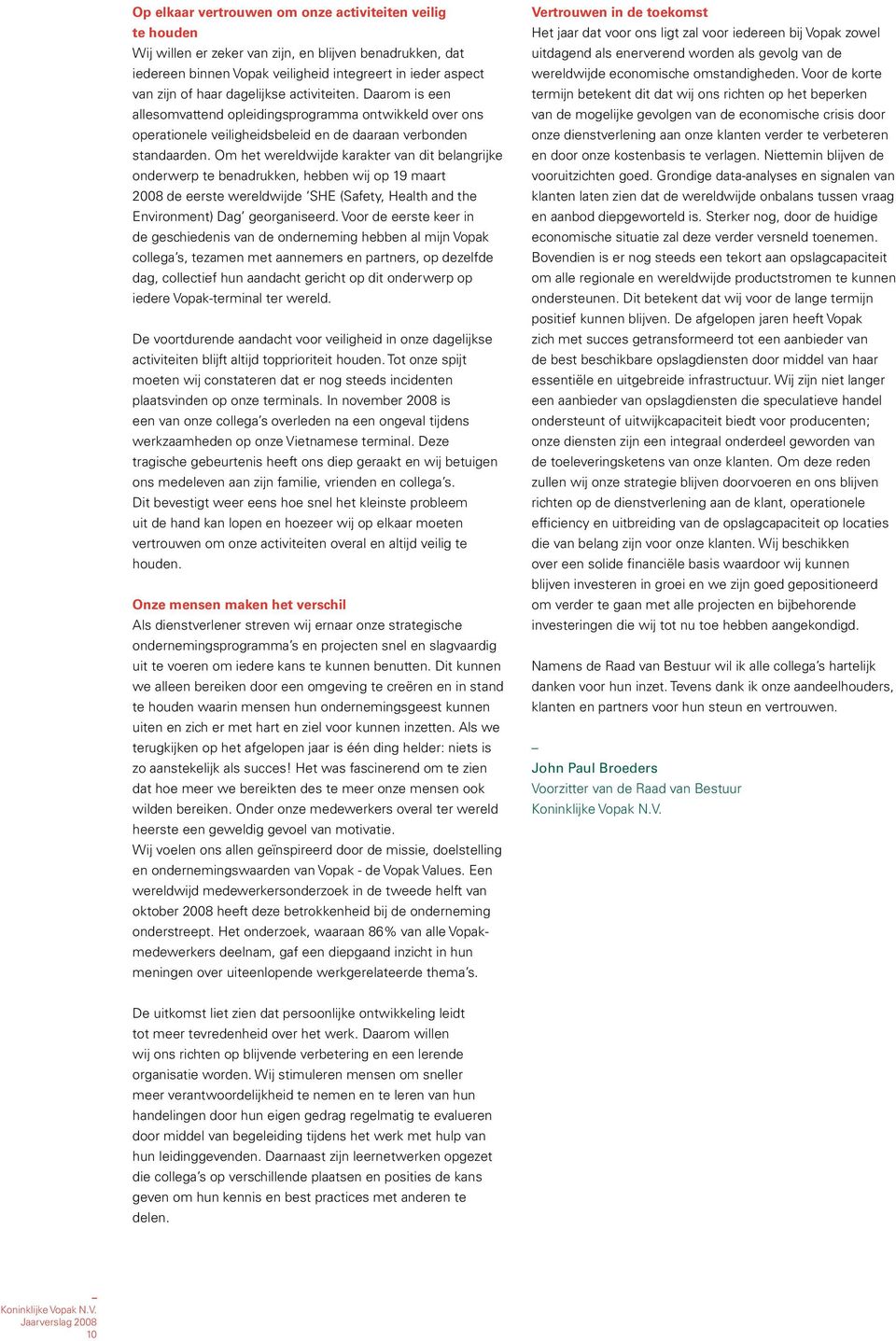 Om het wereldwijde karakter van dit belangrijke onderwerp te benadrukken, hebben wij op 19 maart 2008 de eerste wereldwijde SHE (Safety, Health and the Environment) Dag georganiseerd.