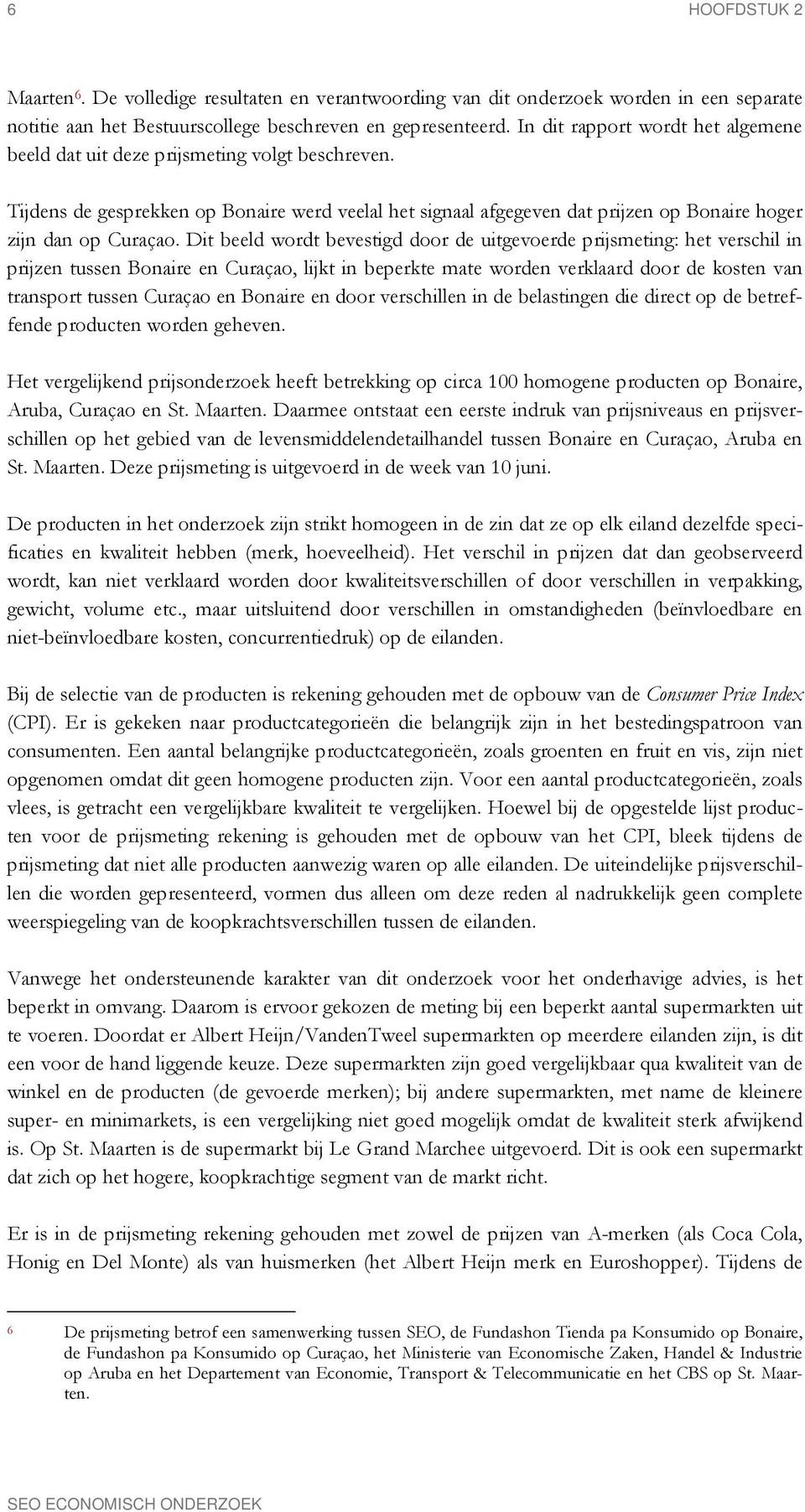 Dit beeld wordt bevestigd door de uitgevoerde prijsmeting: het verschil in prijzen tussen Bonaire en Curaçao, lijkt in beperkte mate worden verklaard door de kosten van transport tussen Curaçao en