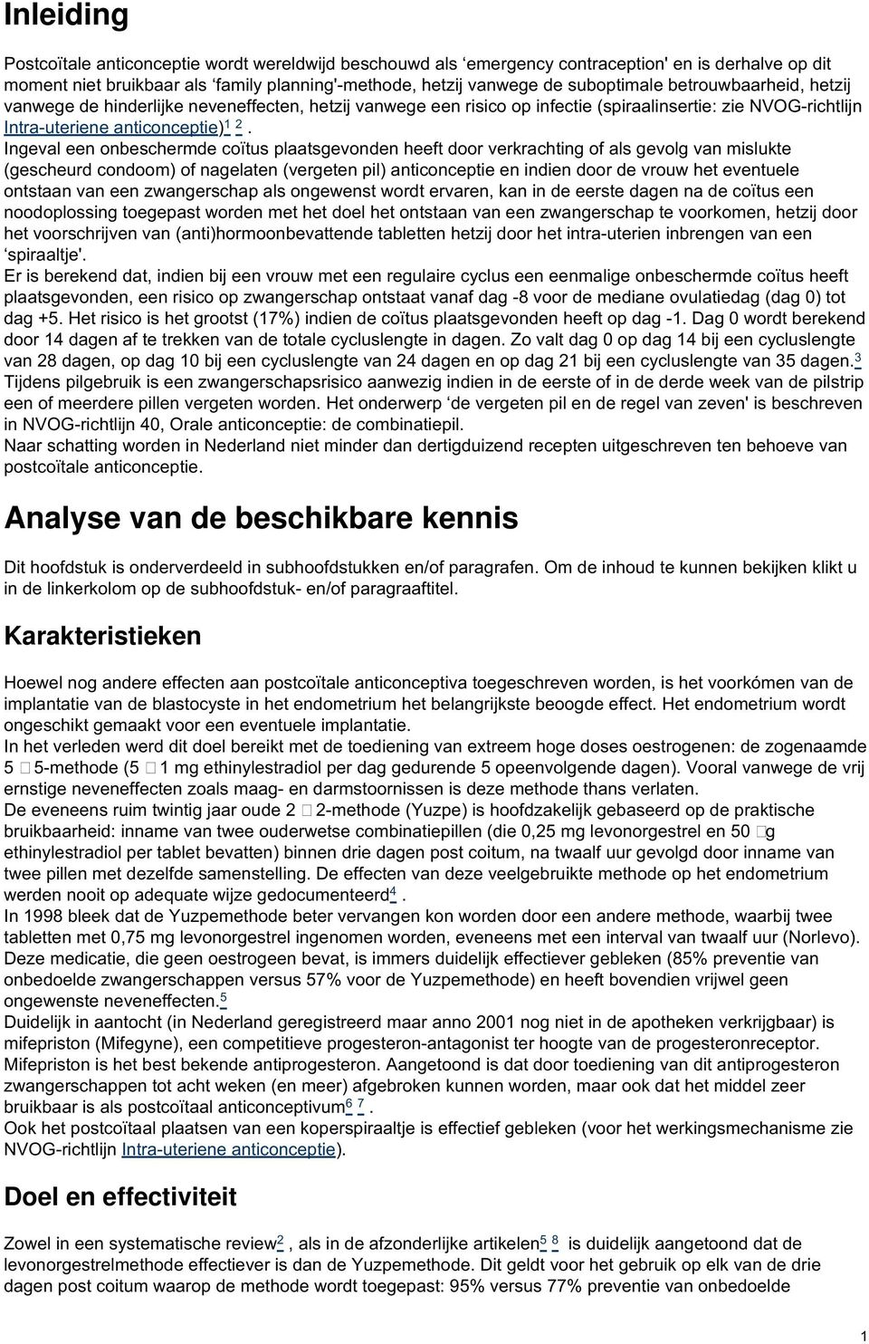 Ingeval een onbeschermde coïtus plaatsgevonden heeft door verkrachting of als gevolg van mislukte (gescheurd condoom) of nagelaten (vergeten pil) anticonceptie en indien door de vrouw het eventuele